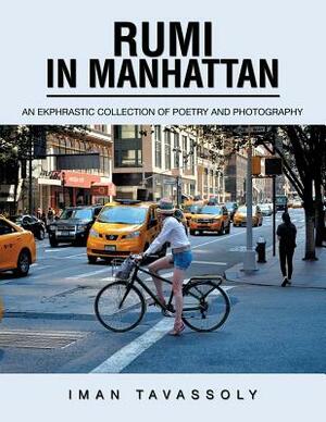 Rumi in Manhattan: An Ekphrastic Collection of Poetry and Photography by Iman Tavassoly