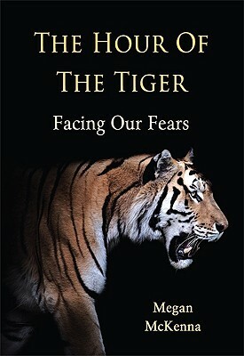 The Hour of the Tiger: Facing Our Fears by Megan McKenna