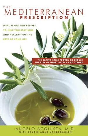 The Mediterranean Prescription: Meal Plans and Recipes to Help You Stay Slim and Healthy for the Rest of Your Life by Angelo Acquista