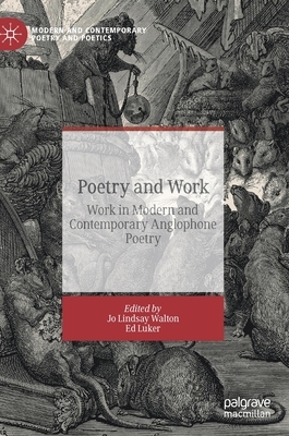 Poetry and Work: Work in Modern and Contemporary Anglophone Poetry by Jo Lindsay Walton, Edward Luker