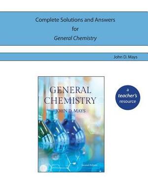 Complete Solutions and Answers for General Chemistry by John D. Mays