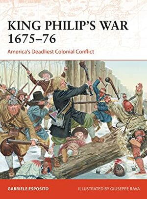 King Philip's War 1675–76: America's Deadliest Colonial Conflict (Campaign) by Gabriele Esposito, Giuseppe Rava