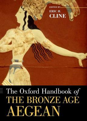 The Oxford Handbook of the Bronze Age Aegean by Eric H. Cline