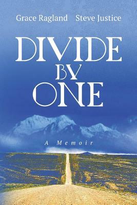 Divide By One: A Memoir by Grace Ragland, Steve Justice