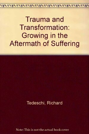 Trauma and Transformation: Growing in the Aftermath of Suffering by Richard G. Tedeschi