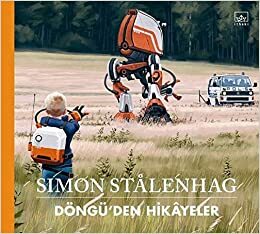 Döngü'den Hikâyeler by Simon Stålenhag