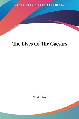 The Lives of the Caesars by C. Suetonius Tranquillus, Suetonius