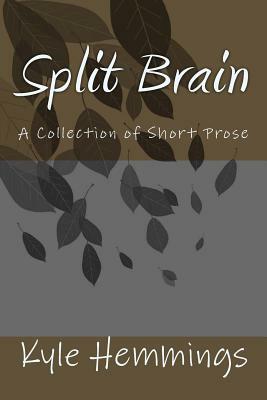 Split Brain: A Collection of Short Prose by Kyle Hemmings
