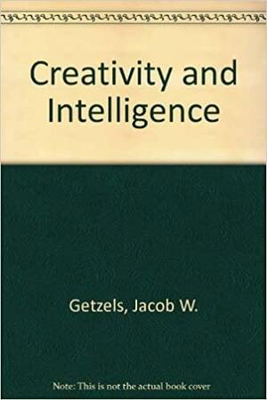 Creativity and Intelligence: Explorations with Gifted Students by Jacob W. Getzels, Philip Wesley Jackson