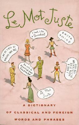 Le Mot Juste: A Dictionary of Classical and Foreign Words and Phrases by John Buchanan-Brown