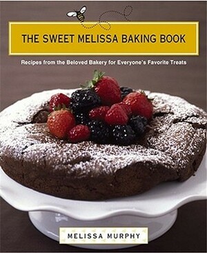 The Sweet Melissa Baking Book: Recipes from the Beloved Bakery for Everyone's Favorite Treats by Melissa Murphy