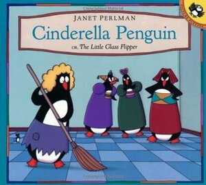 Cinderella Penguin, or, The Little Glass Flipper by Janet Perlman