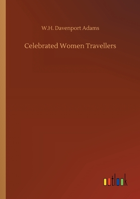 Celebrated Women Travellers by W. H. Davenport Adams