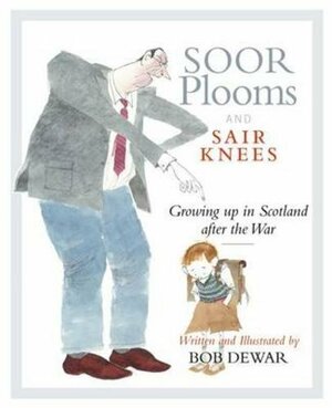 Soor Plooms and Sair Knees: Growing Up in Scotland After the War by Bob Dewar