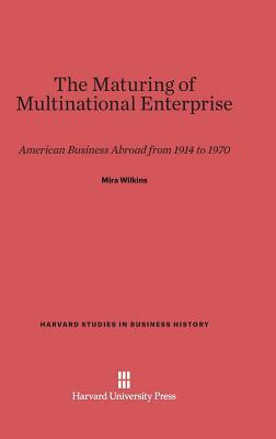 The Maturing of Multinational Enterprise by Mira Wilkins