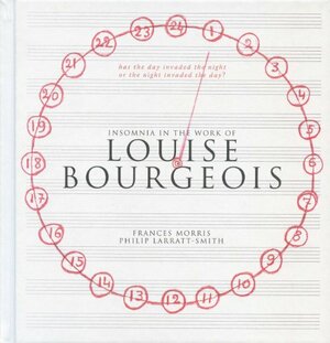 Louise Bourgeois - Has the Day Invaded the Night or the Night Invaded the Day by Frances Morris, Philip Larratt-Smith