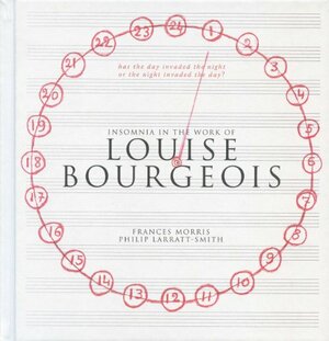 Louise Bourgeois - Has the Day Invaded the Night or the Night Invaded the Day by Philip Larratt-Smith, Frances Morris