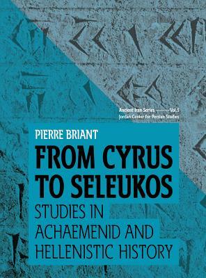 From Cyrus to Seleukos: Studies in Achaemenid and Hellenistic History by Pierre Briant