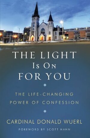 The Light Is on for You: The Life-Changing Power of Confession by Donald Wuerl