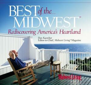 Best of the Midwest: Rediscovering America's Heartland by Dan Kaercher