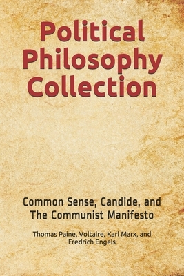 Political Philosophy Collection: Common Sense, Candide, and The Communist Manifesto by François-Marie Arouet, Karl Marx, Friedrich Engels