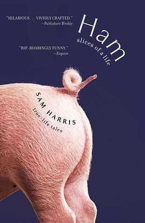 Ham: Slices of a Life: True Life Tales by Sam Harris, Sam Harris
