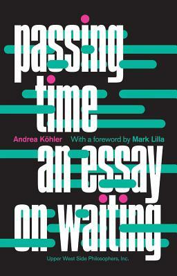 Passing Time: An Essay on Waiting by Andrea Kohler