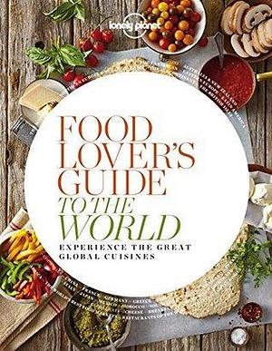 Food Lover's Guide to the World: Experience the Great Global Cuisines by Lonely Planet Food, Lonely Planet Food