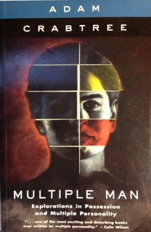 Multiple Man: Explorations in Posession and Multiple Personality by Adam Crabtree