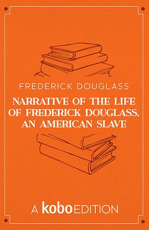 Narrative of the Life of Frederick Douglass, an American Slave by Douglass Fredrick Douglass