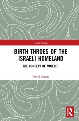 Birth-Throes of the Israeli Homeland: The Concept of Moledet by David Ohana