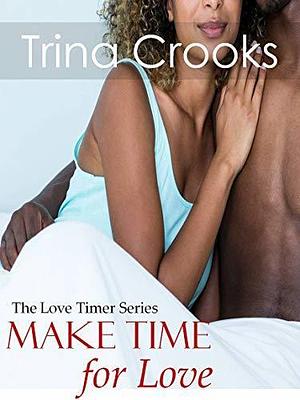 Make Time for Love: (The Love Timer Series) Book 1 by Trina Crooks, Trina Crooks