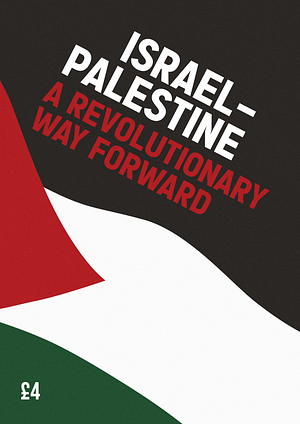 Israel - Palestine: A Revolutionary Way Forward by Francesco Merli, Ben Morken, Laurie O’Connel, Ben Curry, Khaled Malachi