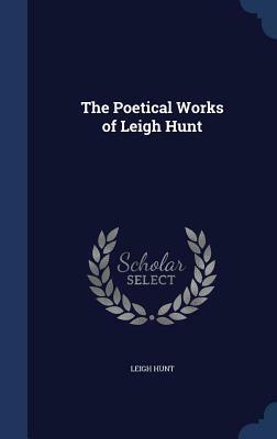 The Poetical Works of Leigh Hunt by Leigh Hunt