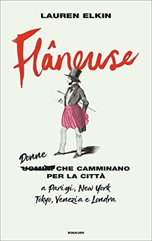 Flâneuse: Donne che camminano per la città a Parigi, New York, Tokyo, Venezia e Londra by Lauren Elkin