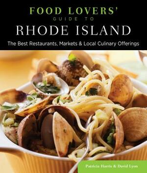 Food Lovers' Guide To(r) Rhode Island: The Best Restaurants, Markets & Local Culinary Offerings by David Lyon, Patricia Harris