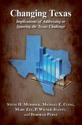 Changing Texas: Implications of Addressing or Ignoring the Texas Challenge by Michael E. Cline, Steve H. Murdock, Mary A. Zey