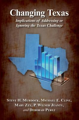 Changing Texas: Implications of Addressing or Ignoring the Texas Challenge by Michael E. Cline, Mary A. Zey, Steve H. Murdock