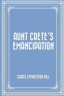 Aunt Crete's Emancipation by Grace Livingston Hill