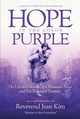 Hope in the Color Purple: The Life and Mission of a Thousand Pains and Ten Thousand Troubles by Jean Kim