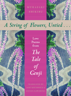 A String of Flowers, Untied . . .: Love Poems from The Tale of Genji by Murasaki Shikibu, Hatsue Kawamura, Jane Reichhold