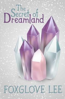 The Secret of Dreamland by Foxglove Lee