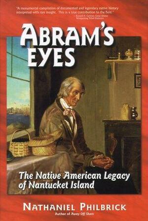 Abram's Eyes: The Native American Legacy of Nantucket Island by Nathaniel Philbrick