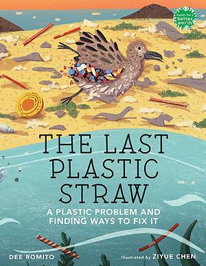 The Last Plastic Straw: A Plastic Problem and Finding Ways to Fix It by Dee Romito