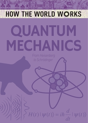 How the World Works: Quantum Mechanics: From Heisenberg to Schrödinger by Sten Odenwald