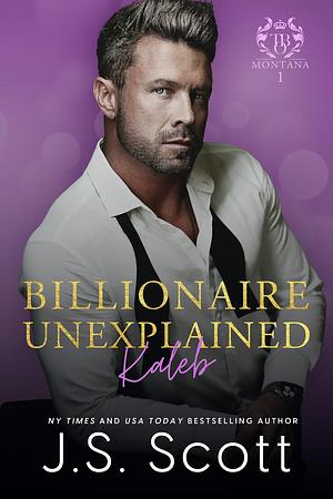 Billionaire Unexplained ~ Kaleb by J.S. Scott