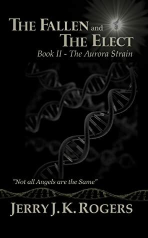 The Fallen and the Elect, Book II - The Aurora Strain by Jerry J.K. Rogers