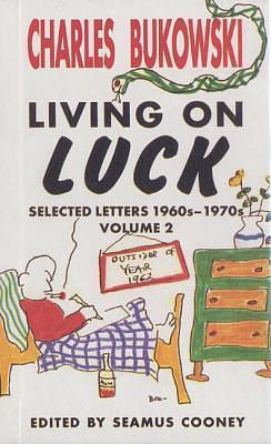 Charles Bukowski, Living On Luck: Selected Letters 1960s-1970s, Vol. 2 by Seamus Cooney, Charles Bukowski, Charles Bukowski