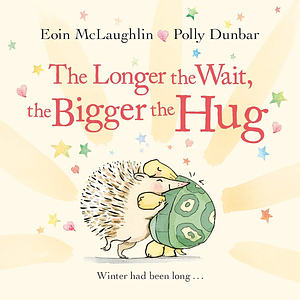 The Longer the Wait, the Bigger the Hug by Eoin McLaughlin, Polly Dunbar
