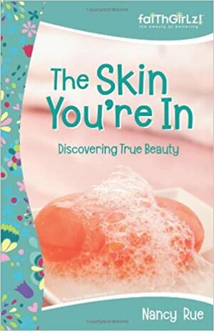 The Skin You're In: Discovering True Beauty by Nancy N. Rue